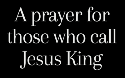 A Prayer for those who call Jesus King